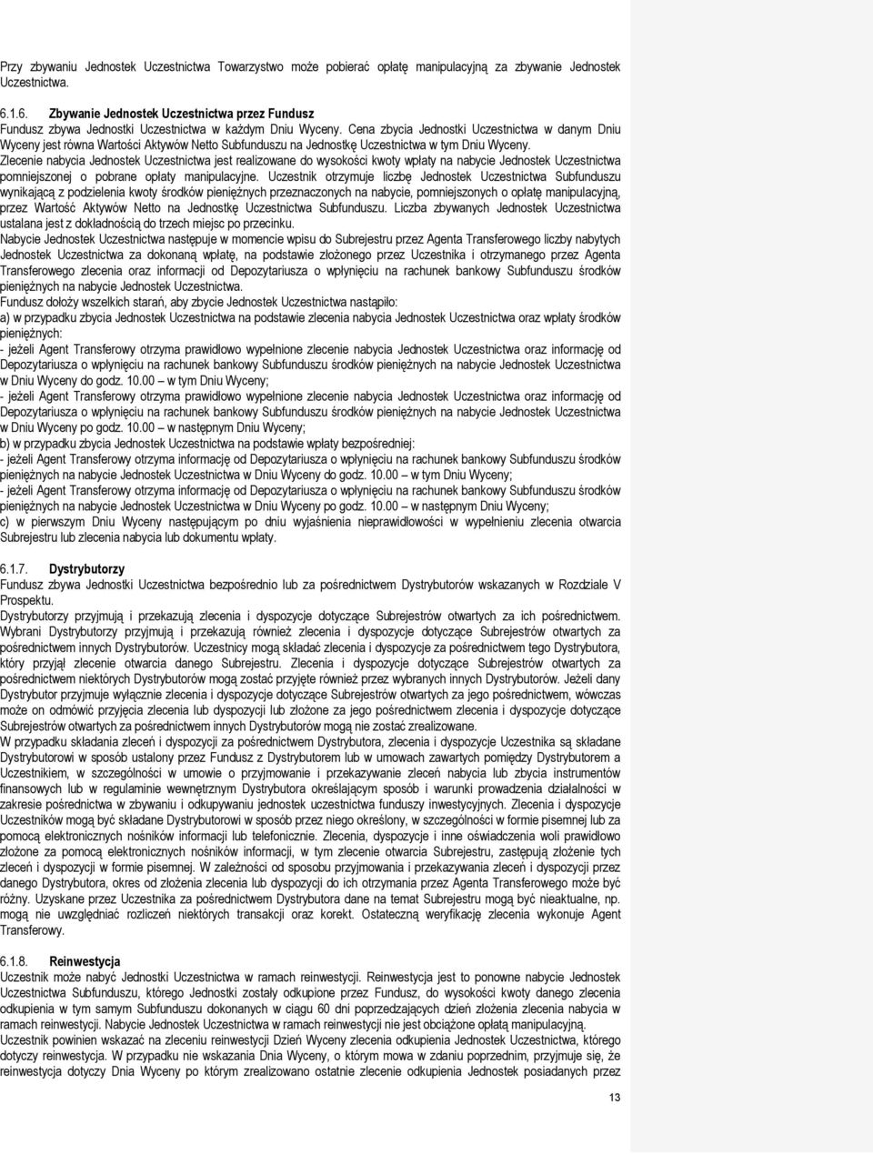 Cena zbycia Jednostki Uczestnictwa w danym Dniu Wyceny jest równa Wartości Aktywów Netto Subfunduszu na Jednostkę Uczestnictwa w tym Dniu Wyceny.