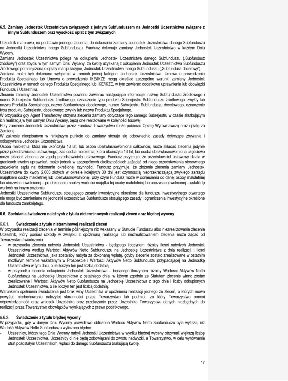 Zamiana Jednostek Uczestnictwa polega na odkupieniu Jednostek Uczestnictwa danego Subfunduszu ( Subfundusz źródłowy ) oraz zbyciu w tym samym Dniu Wyceny, za kwotę uzyskaną z odkupienia Jednostek