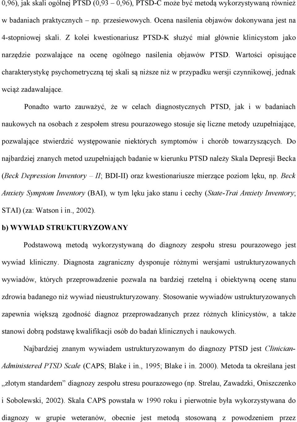 Wartości opisujące charakterystykę psychometryczną tej skali są niższe niż w przypadku wersji czynnikowej, jednak wciąż zadawalające.