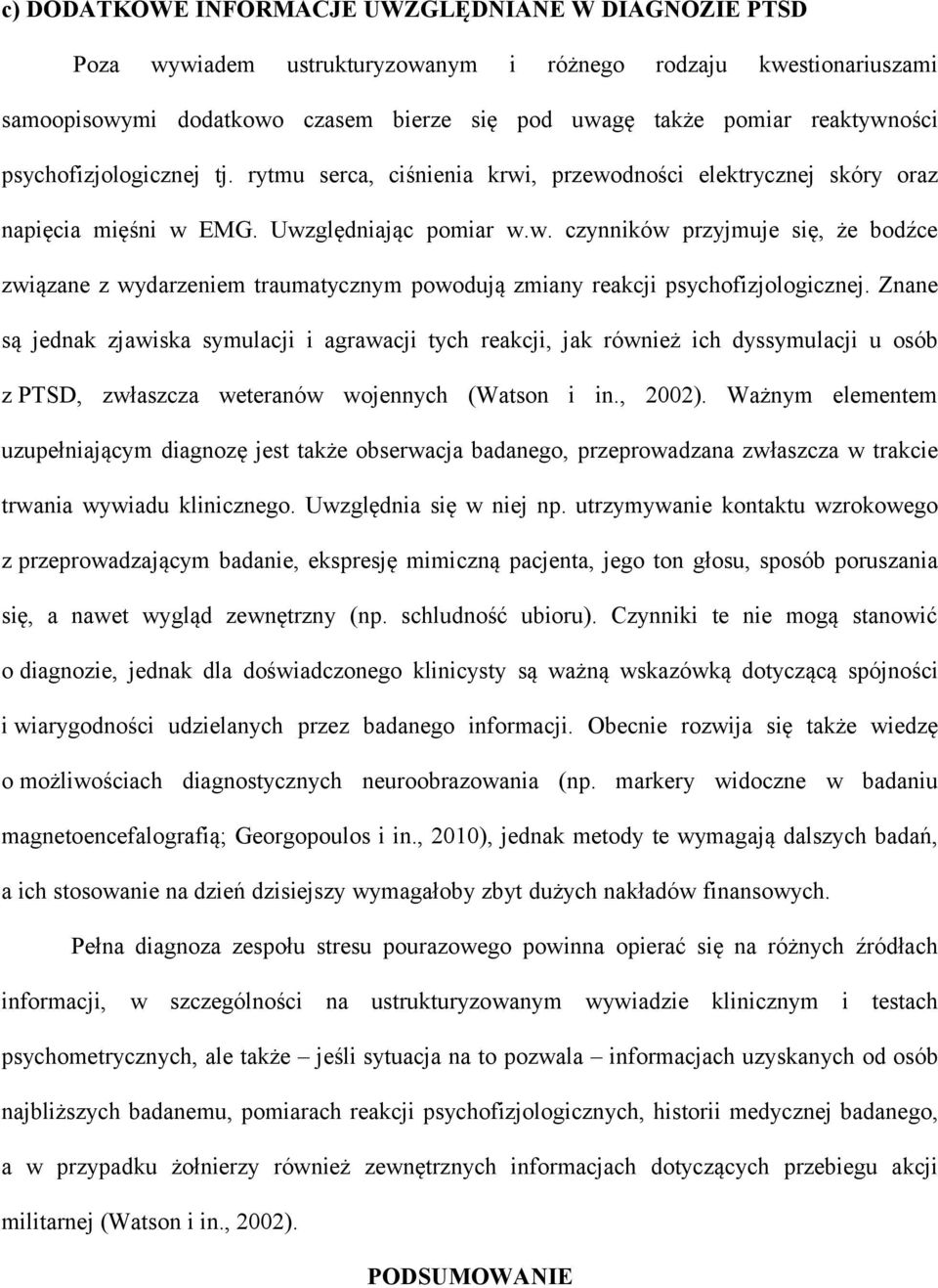 Znane są jednak zjawiska symulacji i agrawacji tych reakcji, jak również ich dyssymulacji u osób z PTSD, zwłaszcza weteranów wojennych (Watson i in., 2002).