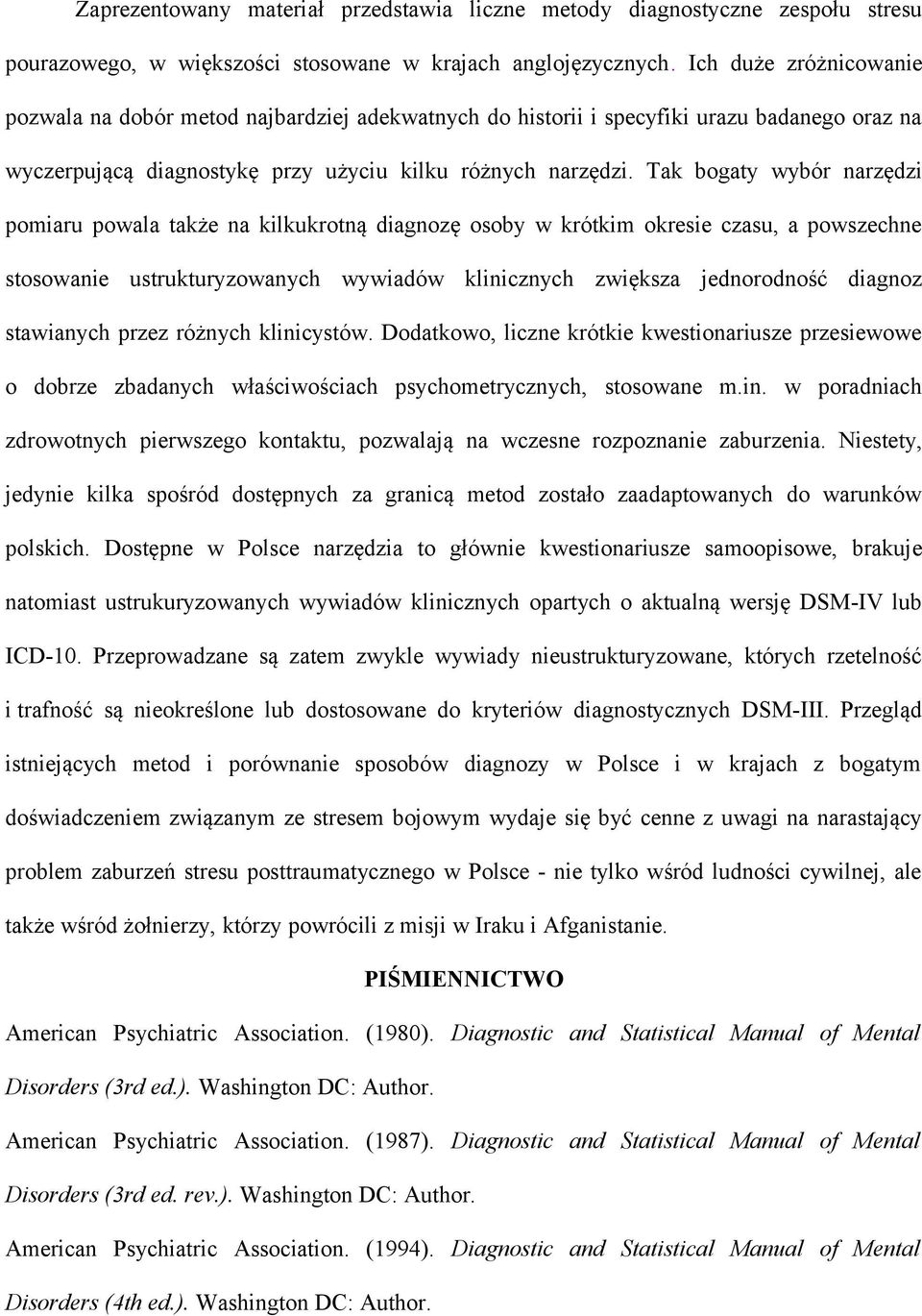 Tak bogaty wybór narzędzi pomiaru powala także na kilkukrotną diagnozę osoby w krótkim okresie czasu, a powszechne stosowanie ustrukturyzowanych wywiadów klinicznych zwiększa jednorodność diagnoz
