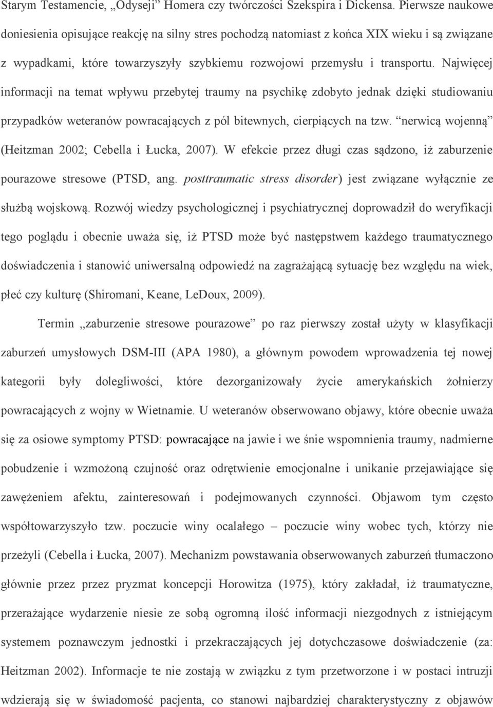 Najwięcej informacji na temat wpływu przebytej traumy na psychikę zdobyto jednak dzięki studiowaniu przypadków weteranów powracających z pól bitewnych, cierpiących na tzw.