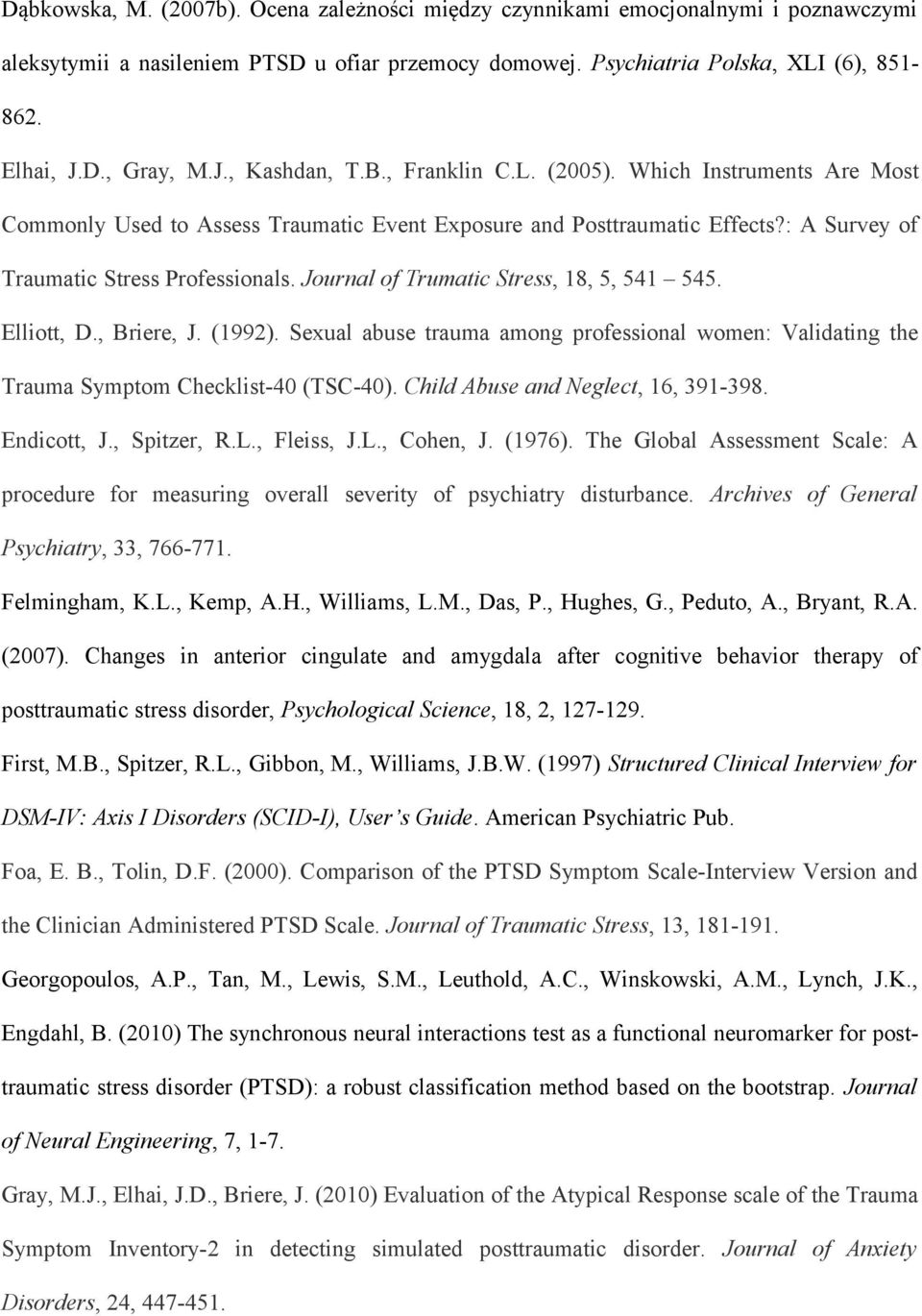 Journal of Trumatic Stress, 18, 5, 541 545. Elliott, D., Briere, J. (1992). Sexual abuse trauma among professional women: Validating the Trauma Symptom Checklist-40 (TSC-40).