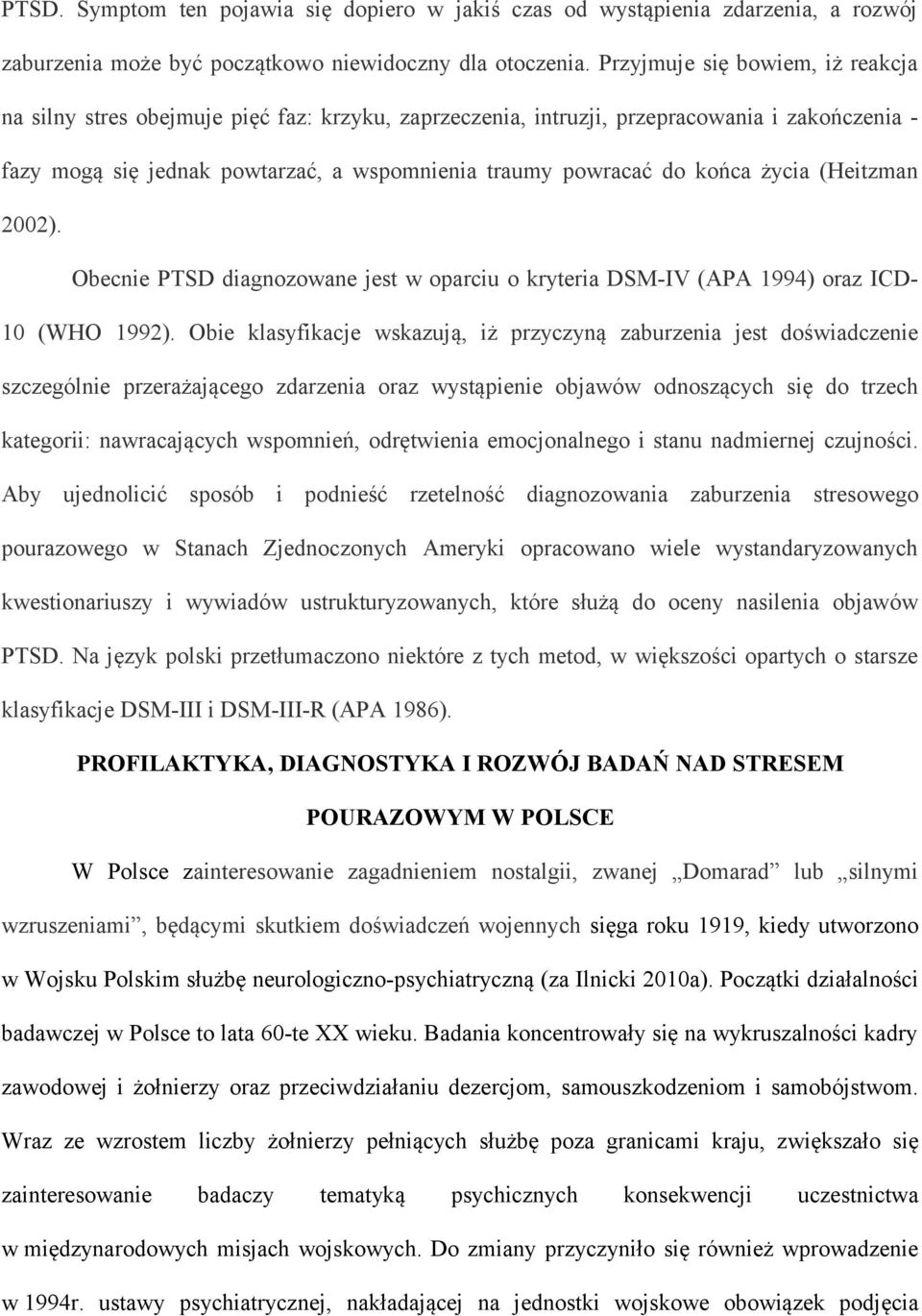 końca życia (Heitzman 2002). Obecnie PTSD diagnozowane jest w oparciu o kryteria DSM-IV (APA 1994) oraz ICD- 10 (WHO 1992).