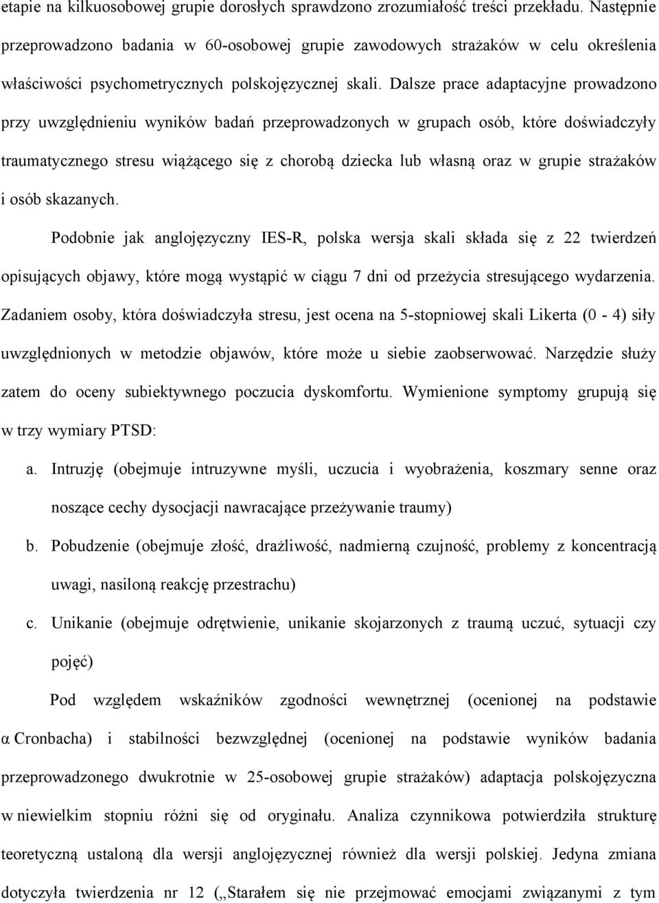 Dalsze prace adaptacyjne prowadzono przy uwzględnieniu wyników badań przeprowadzonych w grupach osób, które doświadczyły traumatycznego stresu wiążącego się z chorobą dziecka lub własną oraz w grupie