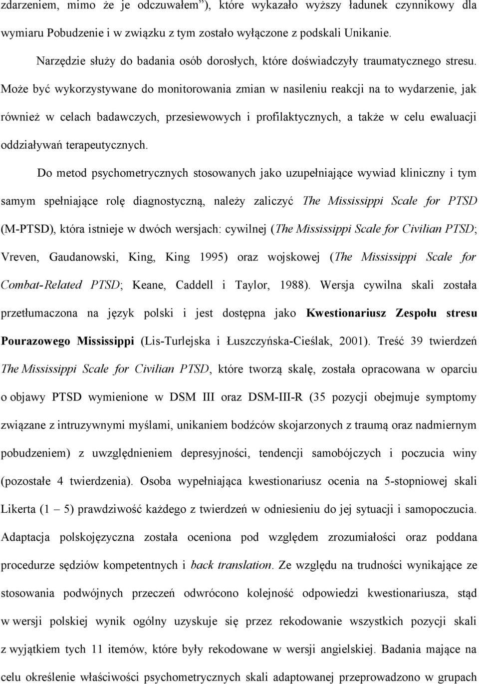 Może być wykorzystywane do monitorowania zmian w nasileniu reakcji na to wydarzenie, jak również w celach badawczych, przesiewowych i profilaktycznych, a także w celu ewaluacji oddziaływań