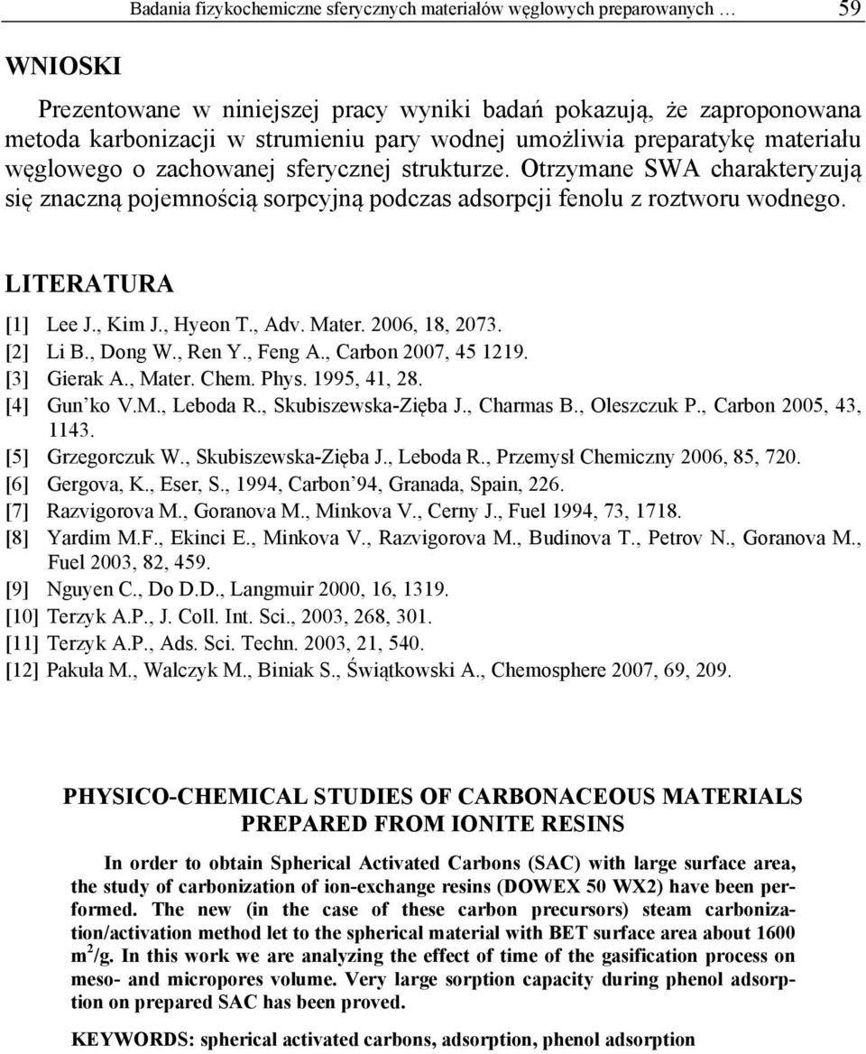 LITERATURA [1] Lee J., Kim J., Hyeon T., Adv. Mater. 2006, 18, 2073. [2] Li B., Dong W., Ren Y., Feng A., Carbon 2007, 45 1219. [3] Gierak A., Mater. Chem. Phys. 1995, 41, 28. [4] Gun ko V.M., Leboda R.