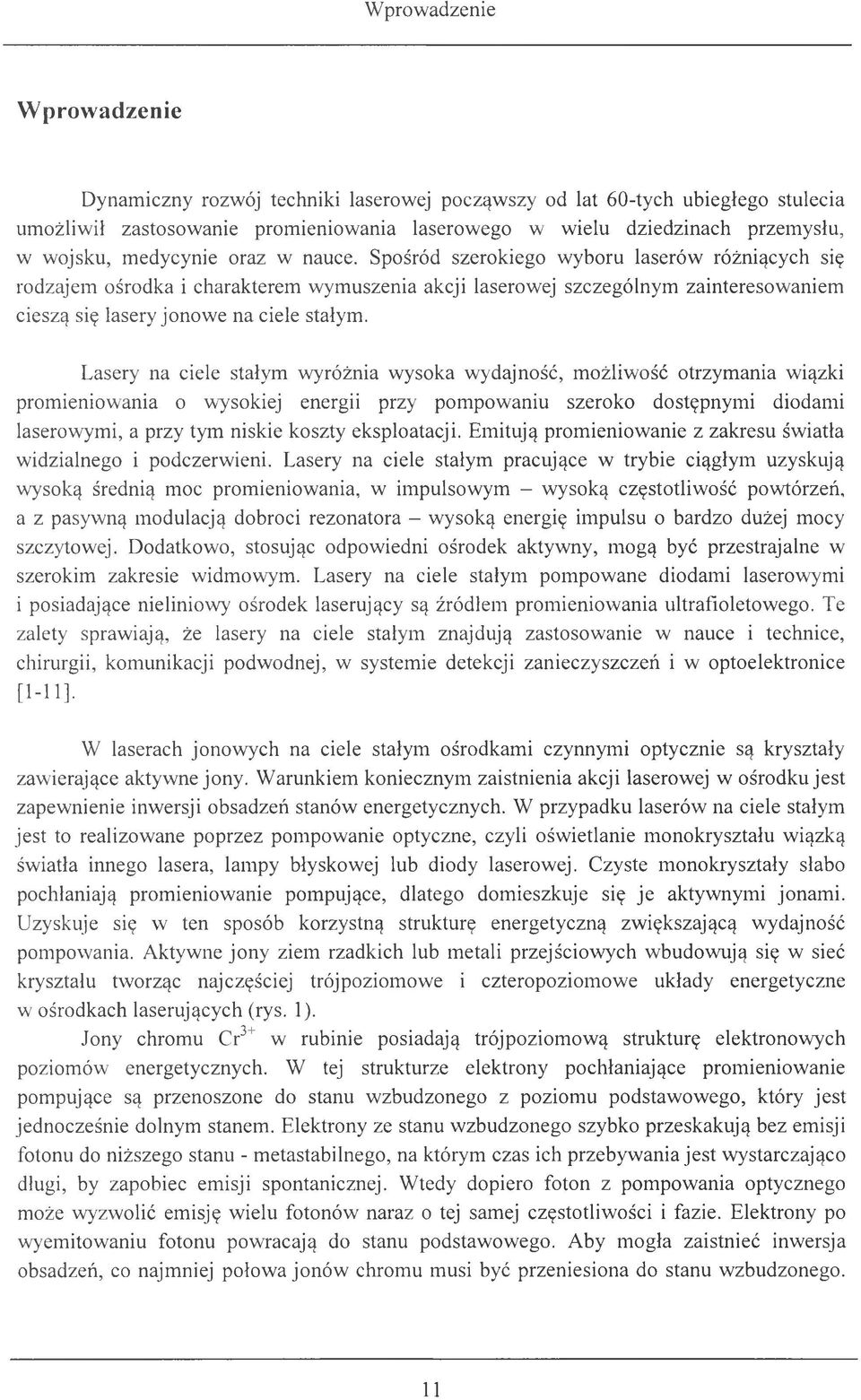 Lasery na ciele stałym wyróżnia wysoka wydajność, możliwość otrzymania wiązki promieniowania o wysokiej energii przy pompowaniu szeroko dostępnymi diodami laserowymi, a przy tym niskie koszty