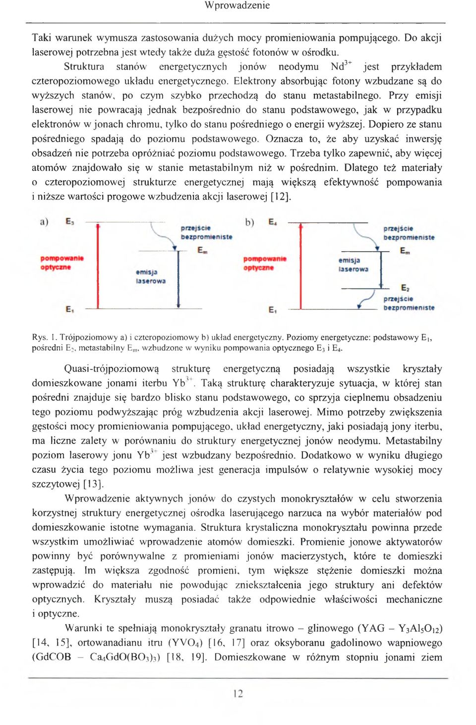 Elektrony absorbując fotony wzbudzane są do wyższych stanów, po czym szybko przechodzą do stanu metastabilnego.