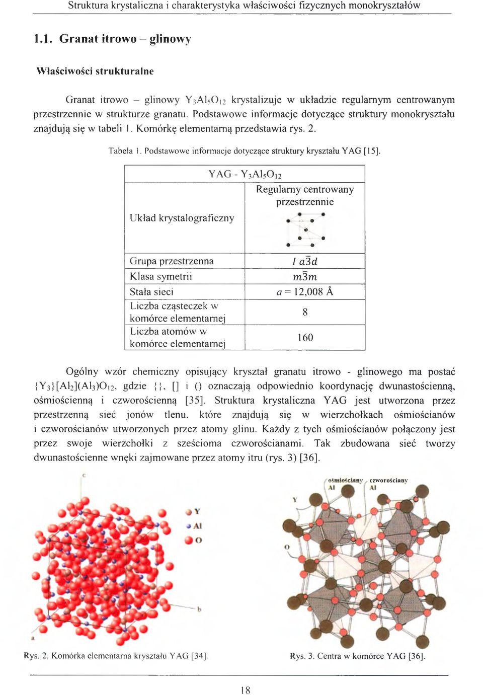Układ krystalograficzny Grupa przestrzenna Klasa symetrii Stała sieci Liczba cząsteczek w komórce elementarnej Liczba atomów w komórce elementarnej YAG - Y3A150,2 Regularny centrowany przestrzennie