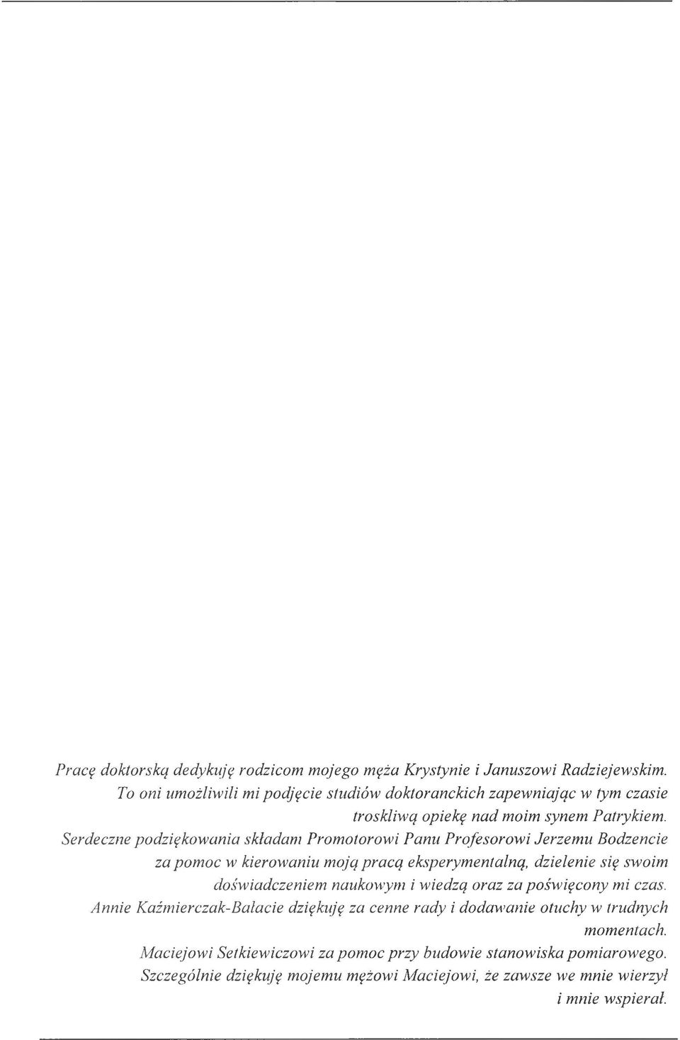 Serdeczne podziękowania składam Promotorowi Panu Profesorowi Jerzemu Bodzencie za pom oc w kierowaniu moją pracą eksperymentalną, dzielenie się swoim doświadczeniem