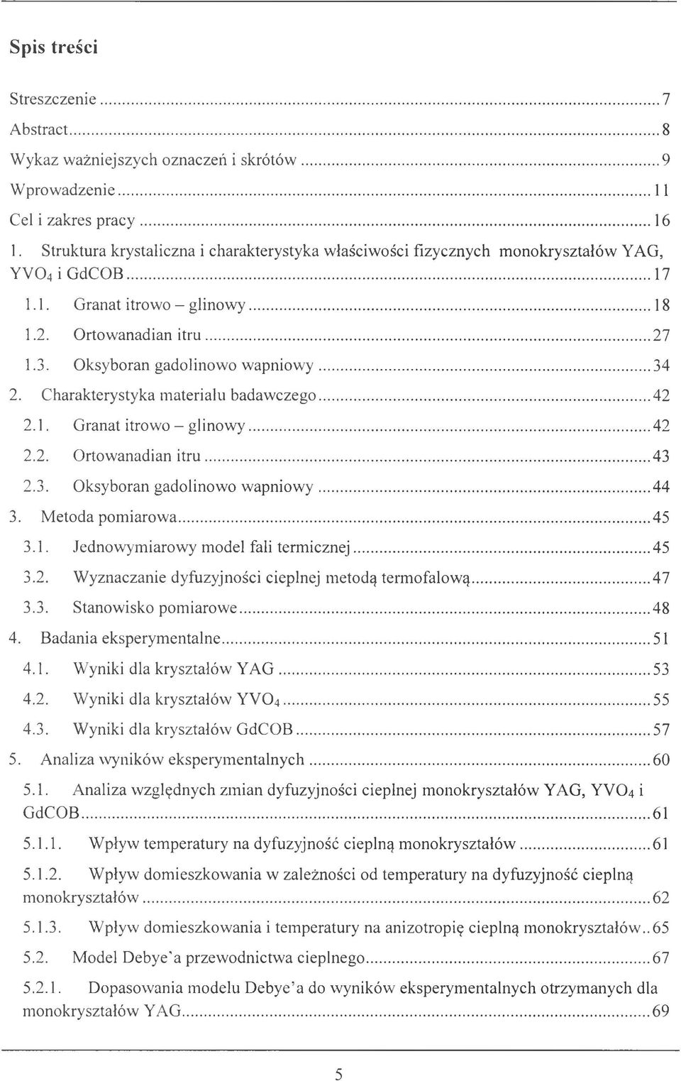 Oksyboran gadolinowo w apniow y...34 2. Charakterystyka materiału badaw czego...42 2.1. Granat itrowo - glinow y...42 2.2. Ortowanadian itru... 43 2.3. Oksyboran gadolinowo w apniow y... 44 3.