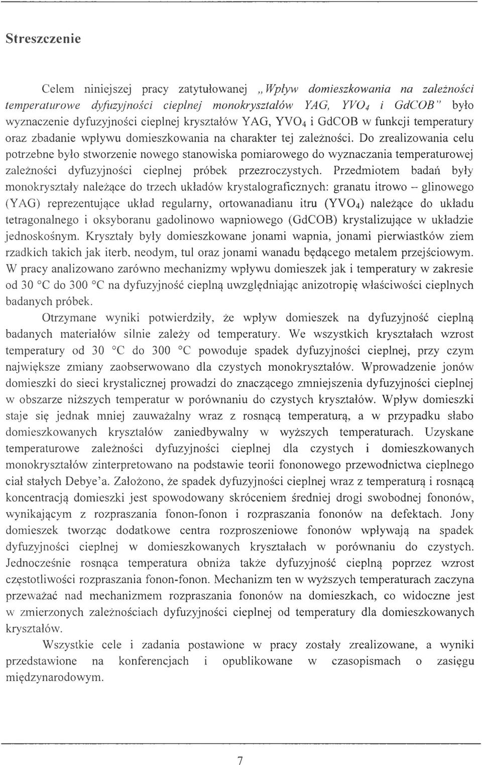 Do zrealizowania celu potrzebne było stworzenie nowego stanowiska pomiarowego do wyznaczania temperaturowej zależności dyfuzyjności cieplnej próbek przezroczystych.