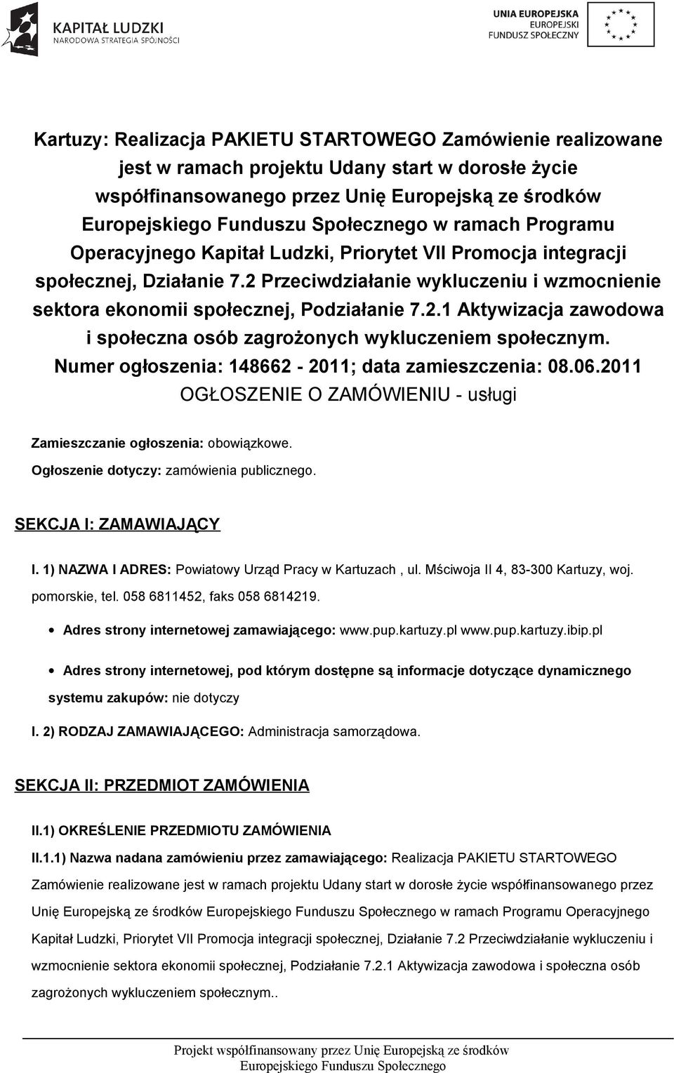 Numer ogłoszenia: 148662-2011; data zamieszczenia: 08.06.2011 OGŁOSZENIE O ZAMÓWIENIU - usługi Zamieszczanie ogłoszenia: obowiązkowe. Ogłoszenie dotyczy: zamówienia publicznego.