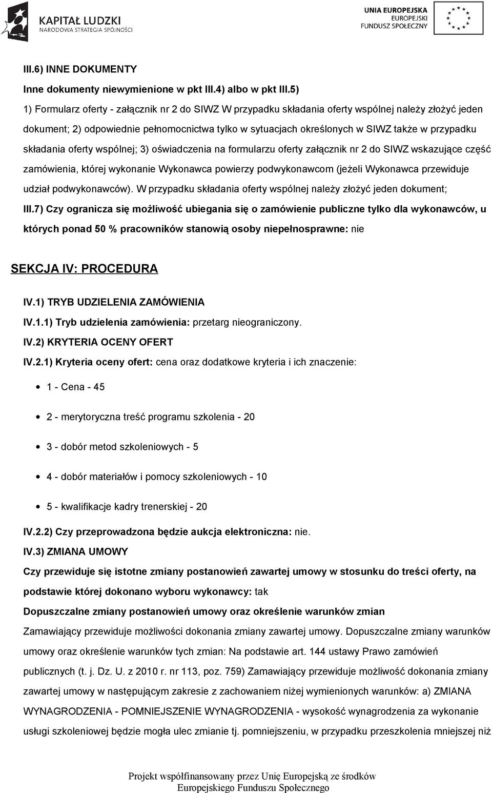 przypadku składania oferty wspólnej; 3) oświadczenia na formularzu oferty załącznik nr 2 do SIWZ wskazujące część zamówienia, której wykonanie Wykonawca powierzy podwykonawcom (jeżeli Wykonawca