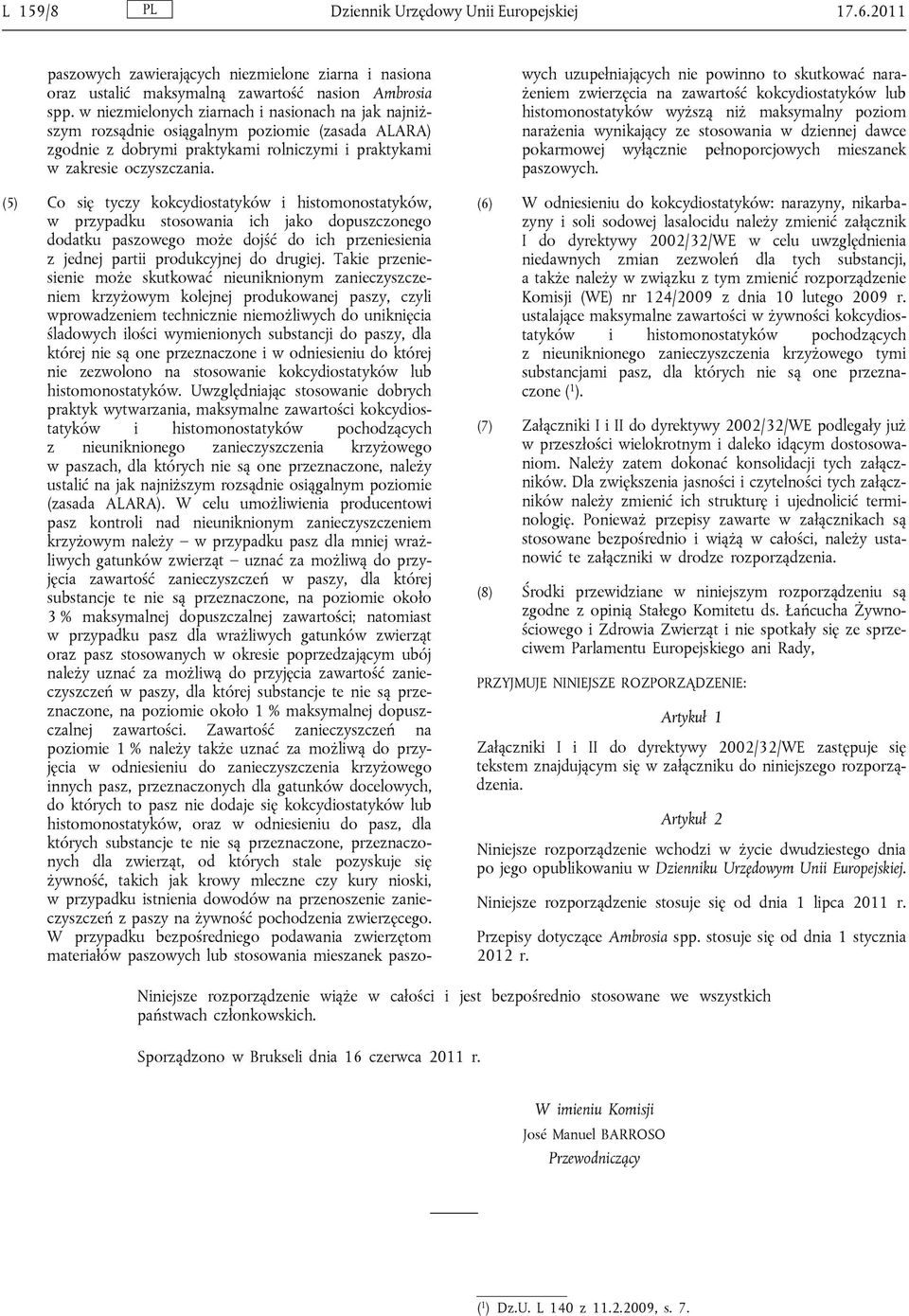 (5) Co się tyczy kokcydiostatyków i histomonostatyków, w przypadku stosowania ich jako dopuszczonego dodatku paszowego może dojść do ich przeniesienia z jednej partii produkcyjnej do drugiej.