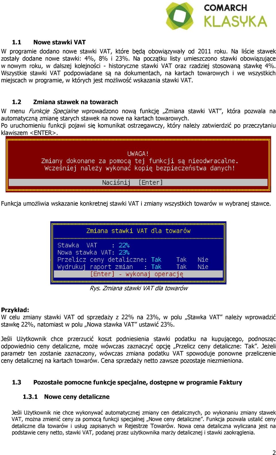 Wszystkie stawki VAT podpowiadane są na dokumentach, na kartach towarowych i we wszystkich miejscach w programie, w których jest możliwość wskazania stawki VAT. 1.