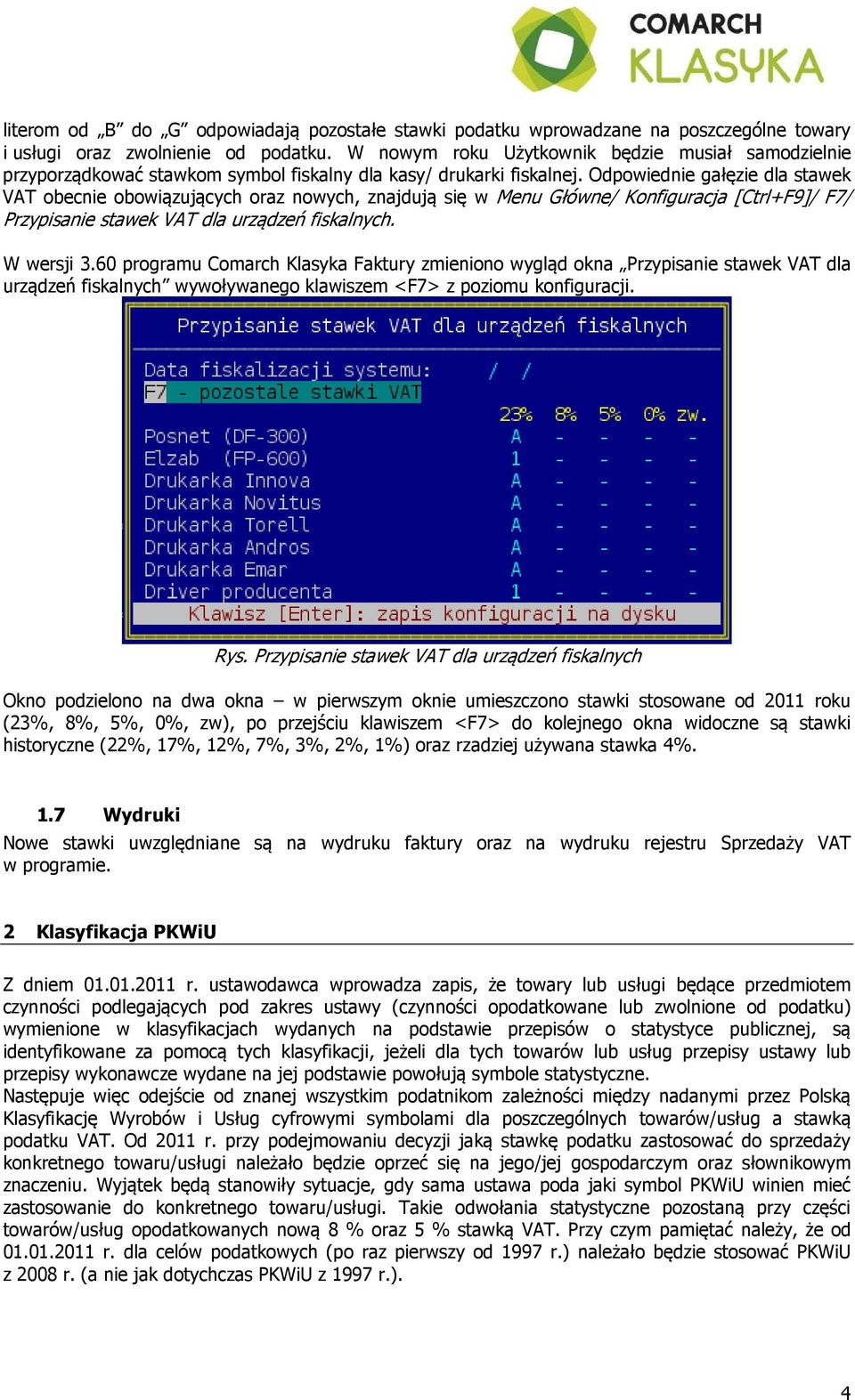 Odpowiednie gałęzie dla stawek VAT obecnie obowiązujących oraz nowych, znajdują się w Menu Główne/ Konfiguracja [Ctrl+F9]/ F7/ Przypisanie stawek VAT dla urządzeń fiskalnych. W wersji 3.