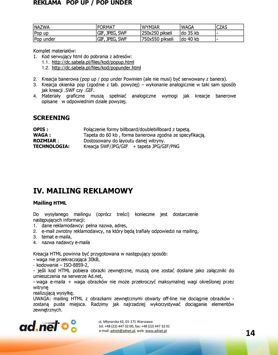 Kreacja banerowa (pop up / pop under Powinien (ale nie musi) być serwowany z banera). 3. Kreacja okienka pop (zgodnie z tab. powyŝej) wykonanie analogicznie w taki sam sposób jak kreacji.swf czy.gif.