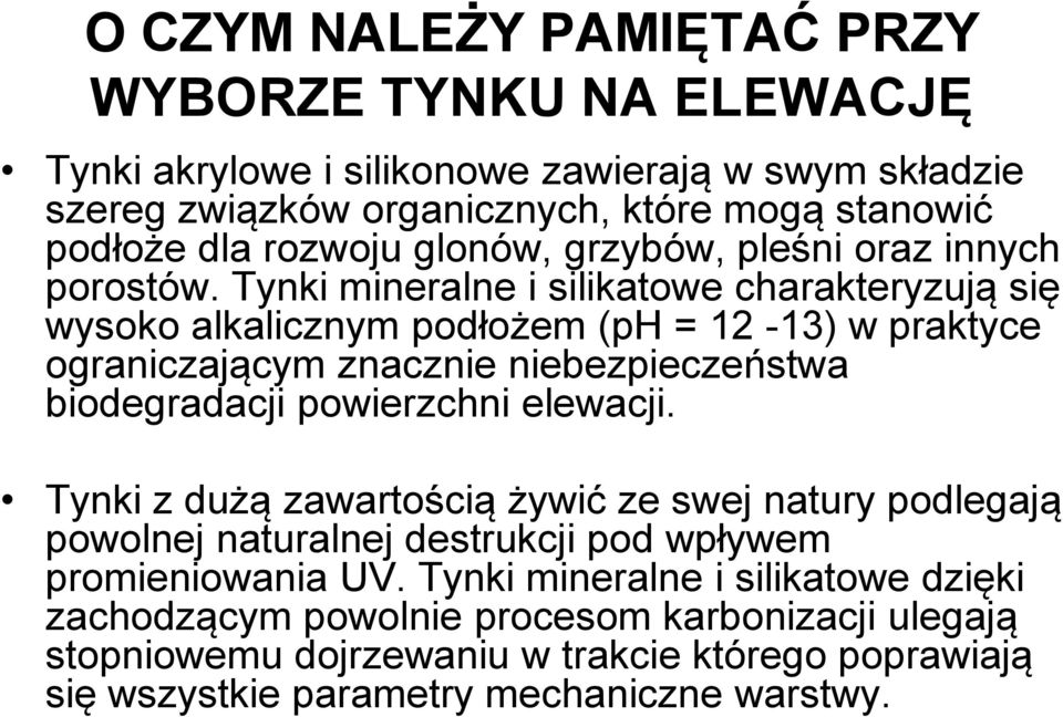 Tynki mineralne i silikatowe charakteryzują się wysoko alkalicznym podłożem (ph = 12-13) w praktyce ograniczającym znacznie niebezpieczeństwa biodegradacji powierzchni