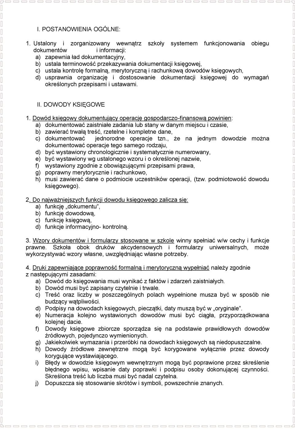 kontrolę formalną, merytoryczną i rachunkową dowodów księgowych, d) usprawnia organizację i dostosowanie dokumentacji księgowej do wymagań określonych przepisami i ustawami. II. DOWODY KSIĘGOWE 1.