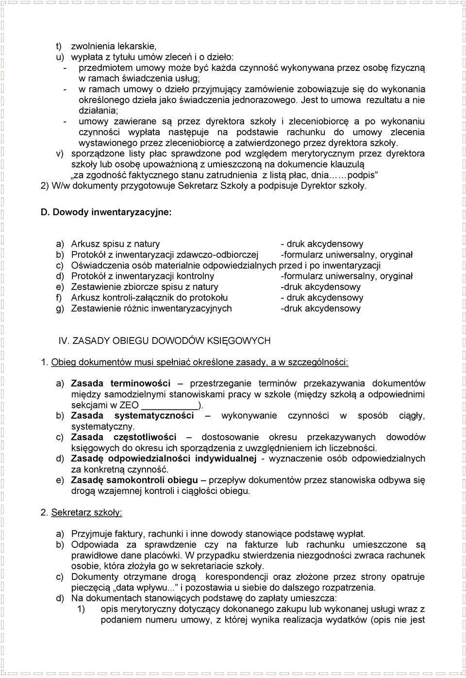 Jest to umowa rezultatu a nie działania; - umowy zawierane są przez dyrektora szkoły i zleceniobiorcę a po wykonaniu czynności wypłata następuje na podstawie rachunku do umowy zlecenia wystawionego