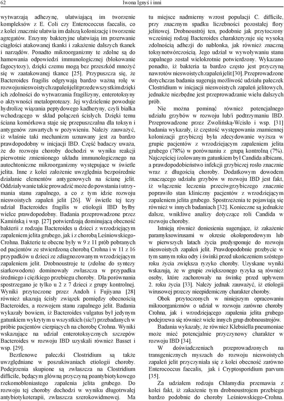 Ponadto mikroorganizmy te zdolne są do hamowania odpowiedzi immunologicznej (blokowanie fagocytozy), dzięki czemu mogą bez przeszkód mnożyć się w zaatakowanej tkance [25].
