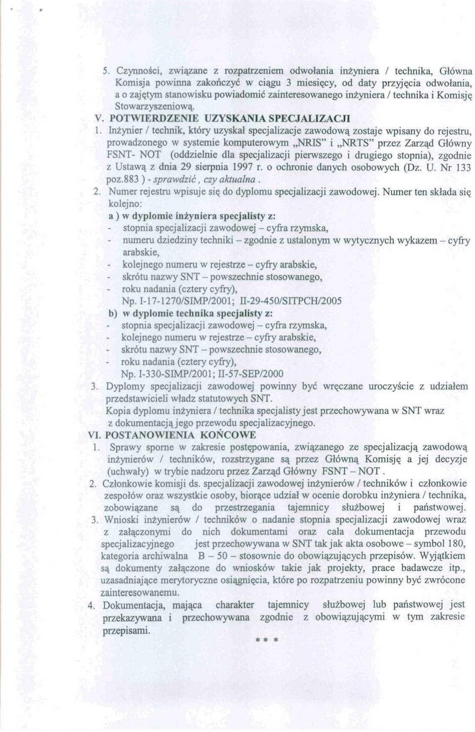 Inżynier / technik, który uzyskał specjalizacje zawodową zostaje wpisany do rejestru, prowadzonego w systemie komputerowym NRIS" i NRTS" przez Zarząd Główny FSNT- NOT (oddzielnie dla specjalizacji