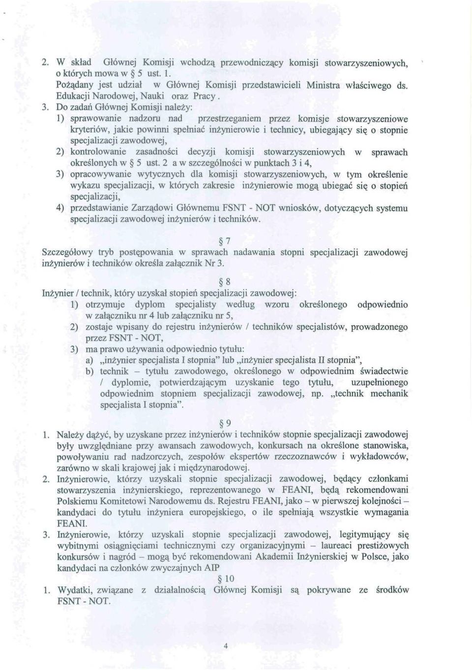 Do zadań Głównej Komisji należy: 1) sprawowanie nadzoru nad przestrzeganiem przez komisje stowarzyszeniowe kryteriów, jakie powinni spełniać inżynierowie i technicy, ubiegający się o stopnie