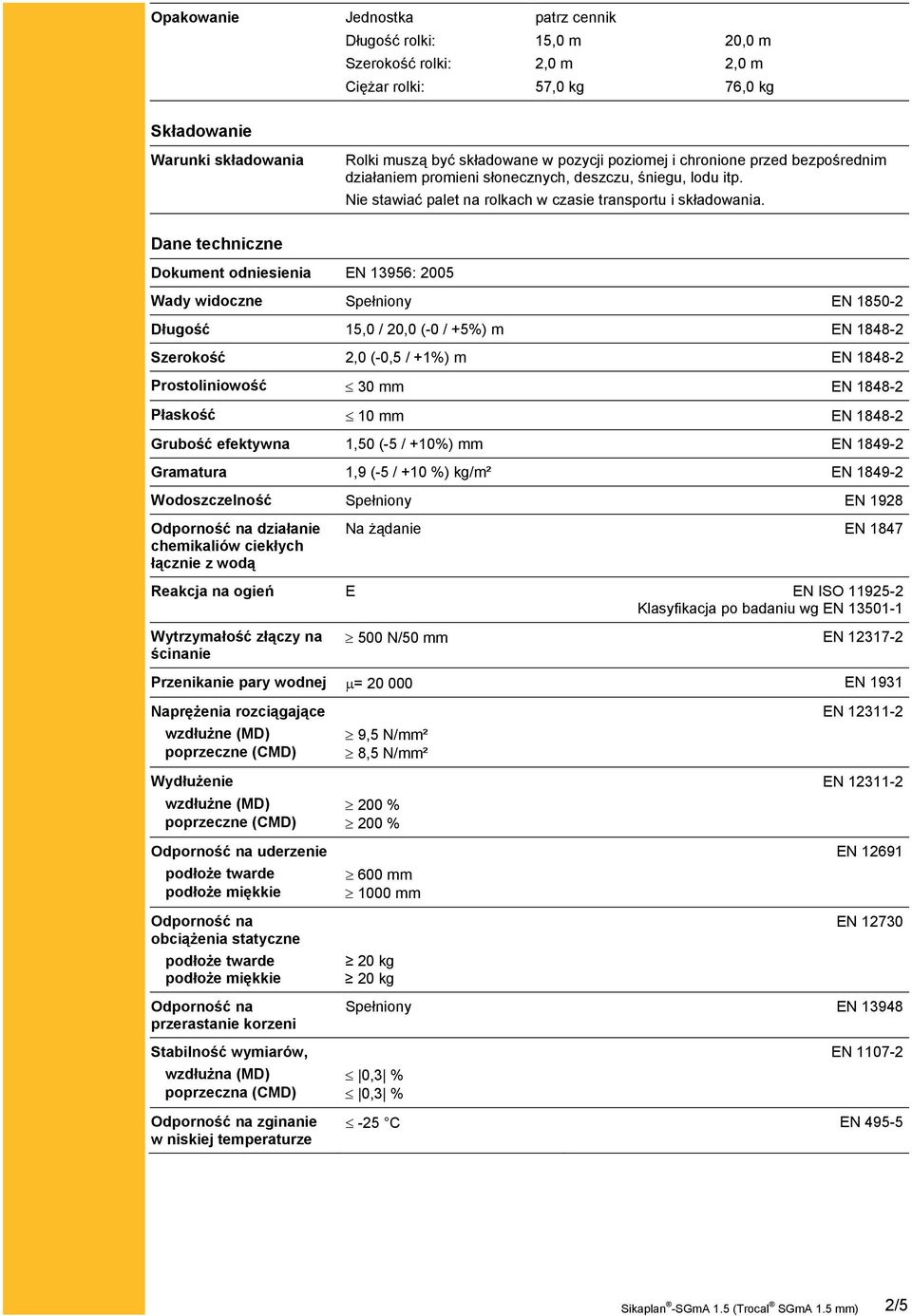 Dane techniczne Dokument odniesienia EN 13956: 2005 Wady widoczne Spełniony EN 1850-2 Długość 15,0 / 20,0 (-0 / +5%) m EN 1848-2 Szerokość 2,0 (-0,5 / +1%) m EN 1848-2 Prostoliniowość 30 mm EN 1848-2