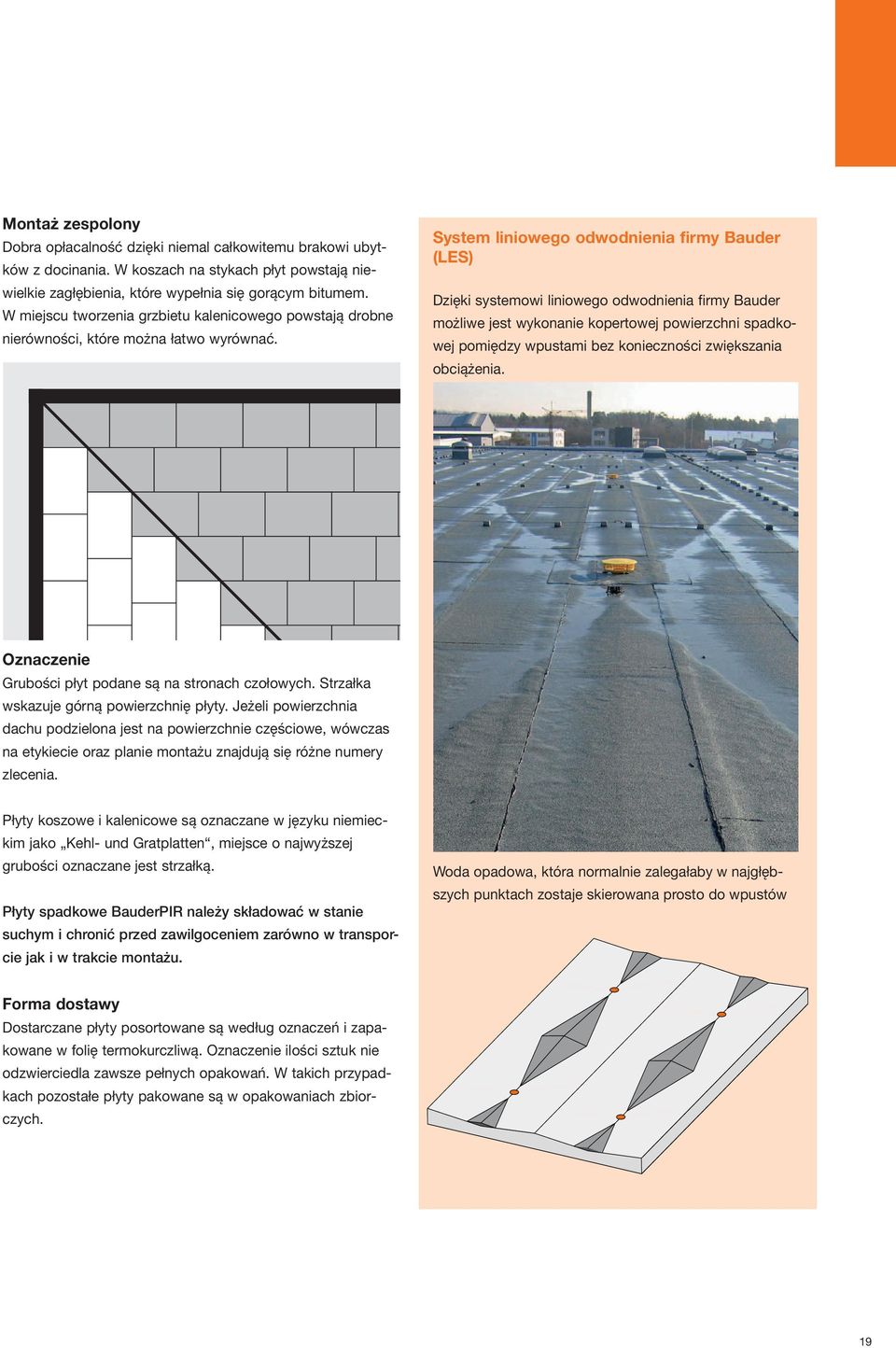 System liniowego odwodnienia firmy Bauder (LES) Dzięki systemowi liniowego odwodnienia firmy Bauder możliwe jest wykonanie kopertowej powierzchni spadkowej pomiędzy wpustami bez konieczności