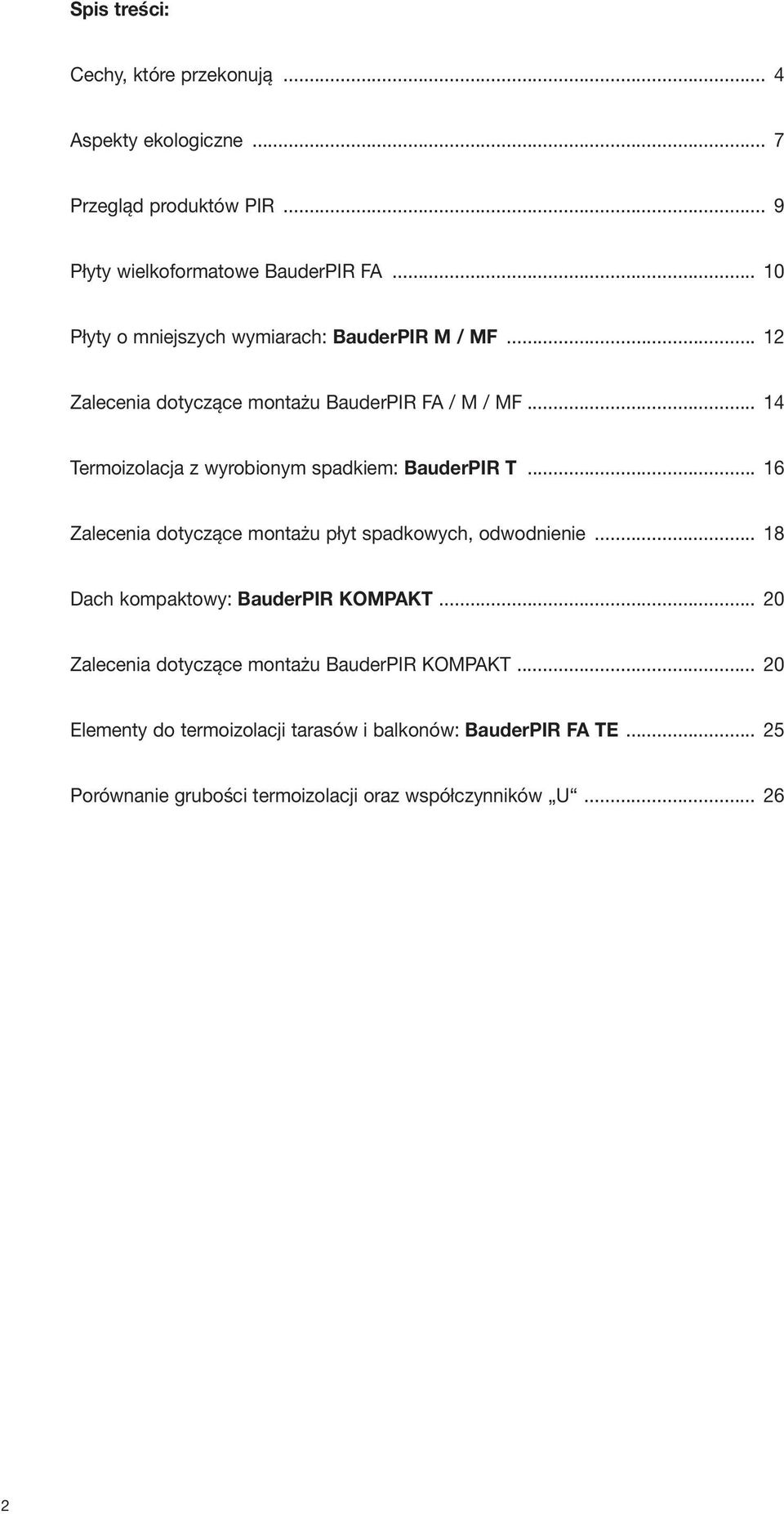 .. 14 Termoizolacja z wyrobionym spadkiem: BauderPIR T... 16 Zalecenia dotyczące montażu płyt spadkowych, odwodnienie.