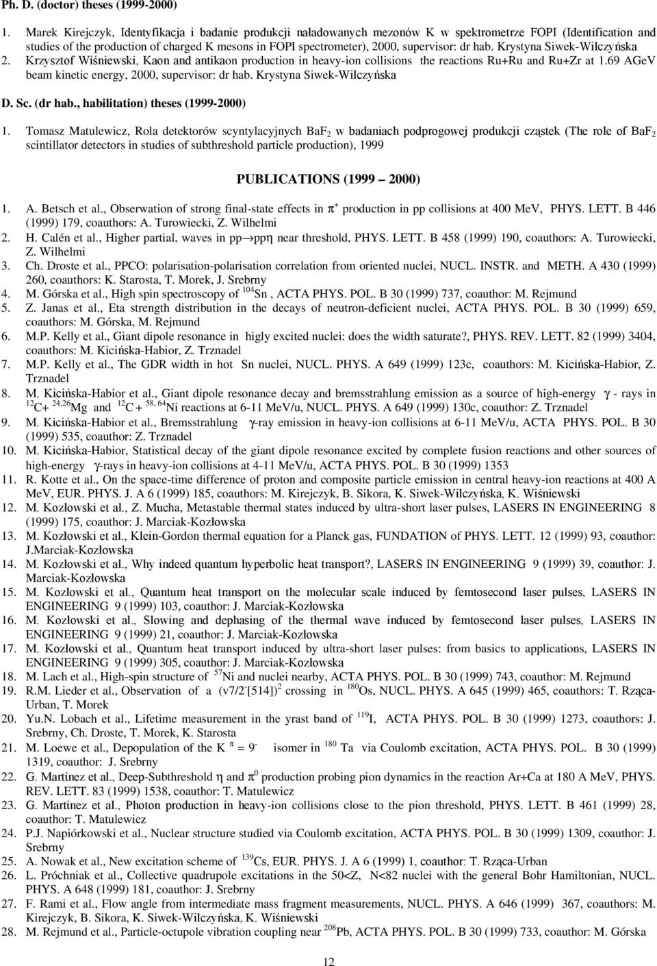 supervisor: dr hab. Krystyna Siwek-Wilczyńska 2. Krzysztof Wiśniewski, Kaon and antikaon production in heavy-ion collisions the reactions Ru+Ru and Ru+Zr at 1.
