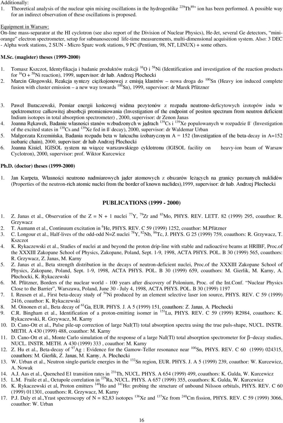 Equipment in Warsaw: On-line mass-separator at the HI cyclotron (see also report of the Division of Nuclear Physics), He-Jet, several Ge detectors, miniorange electron spectrometer, setup for