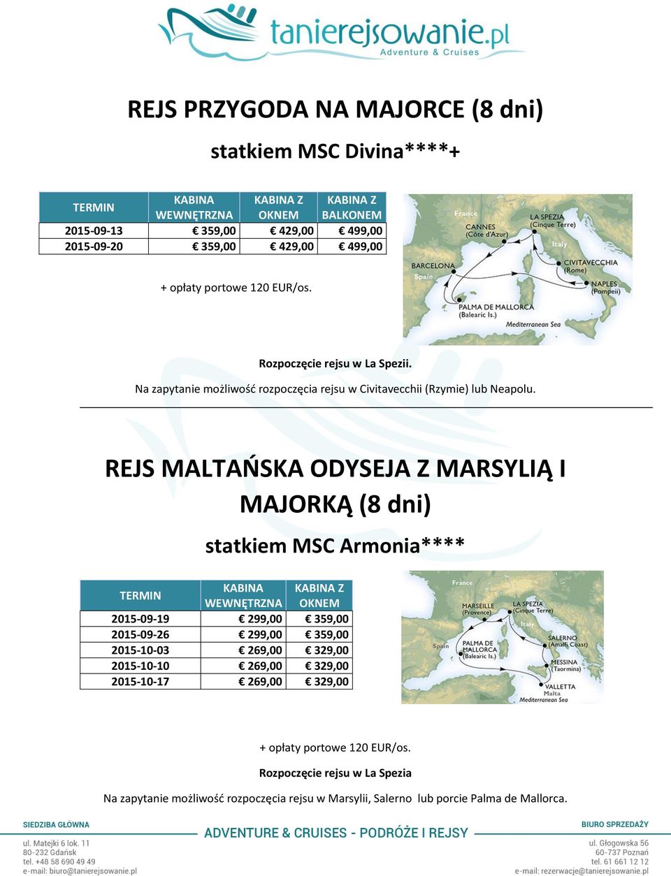 REJS MALTAŃSKA ODYSEJA Z MARSYLIĄ I MAJORKĄ (8 dni) statkiem MSC Armonia**** 2015-09-19 299,00 359,00 2015-09-26 299,00 359,00 2015-10-03 269,00 329,00