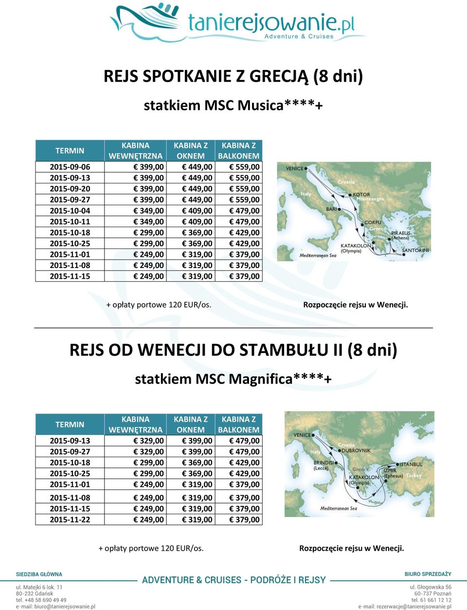 2015-11-15 249,00 319,00 379,00 + opłaty portowe 120 EUR/os. Rozpoczęcie rejsu w Wenecji.