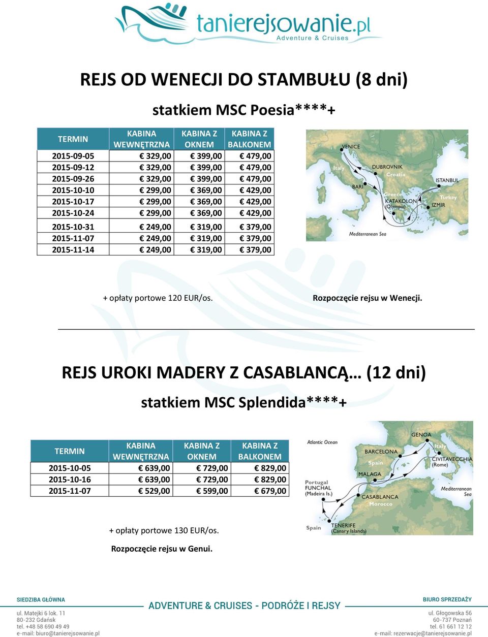 379,00 2015-11-14 249,00 319,00 379,00 + opłaty portowe 120 EUR/os. Rozpoczęcie rejsu w Wenecji.