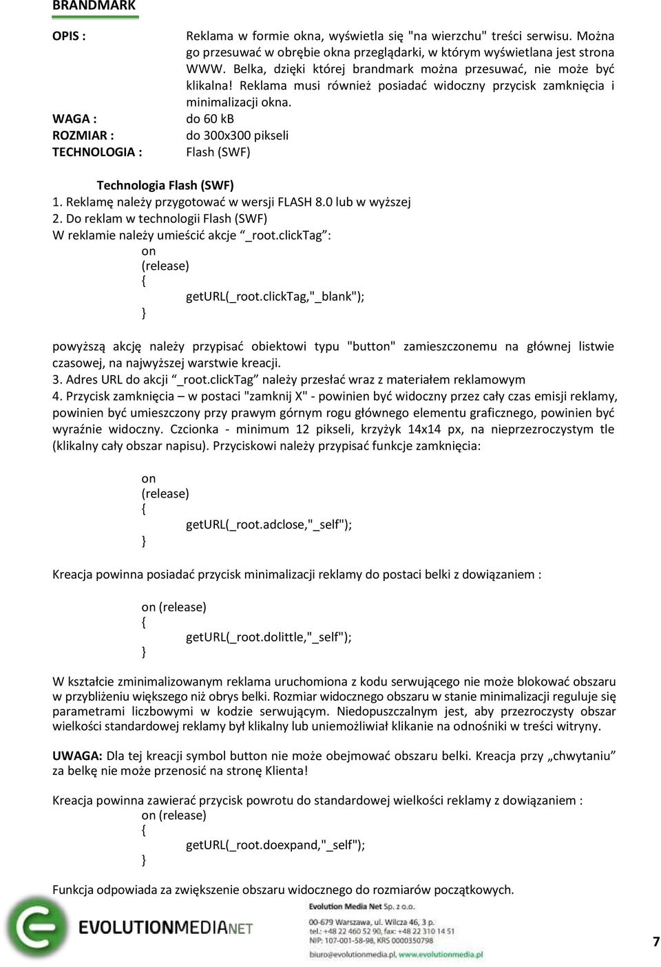 Reklamę należy przygotować w wersji FLASH 8.0 lub w wyższej 2. Do reklam w technologii Flash (SWF) W reklamie należy umieścić akcje _root.clicktag : on (release) geturl(_root.