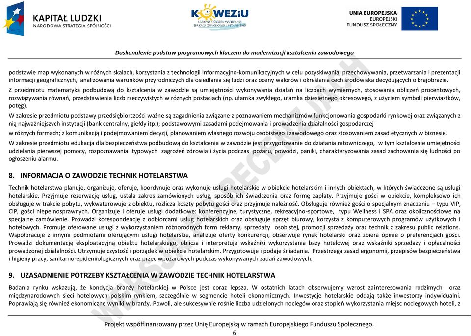 Z przedmiotu matematyka podbudową do kształcenia w zawodzie są umiejętności wykonywania działań na liczbach wymiernych, stosowania obliczeń procentowych, rozwiązywania równań, przedstawienia liczb