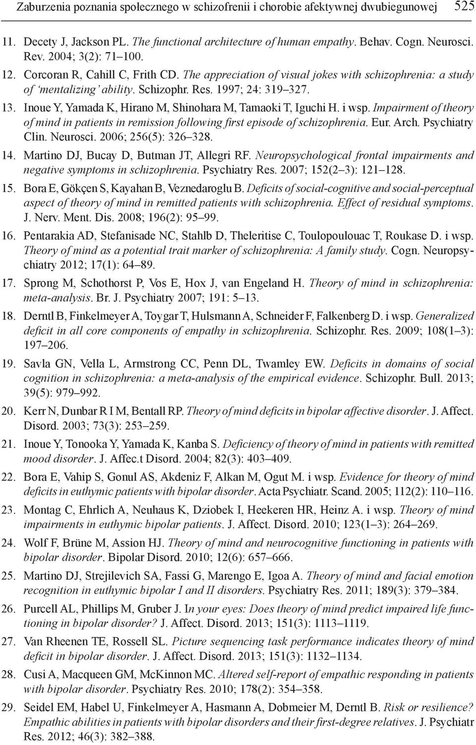 Inoue Y, Yamada K, Hirano M, Shinohara M, Tamaoki T, Iguchi H. i wsp. Impairment of theory of mind in patients in remission following first episode of schizophrenia. Eur. Arch. Psychiatry Clin.