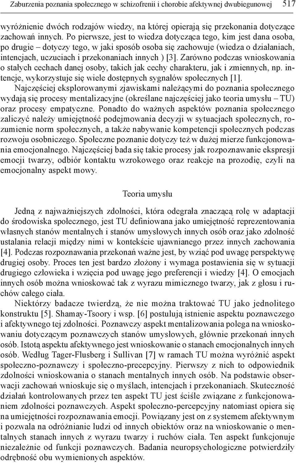 Zarówno podczas wnioskowania o stałych cechach danej osoby, takich jak cechy charakteru, jak i zmiennych, np. intencje, wykorzystuje się wiele dostępnych sygnałów społecznych [1].