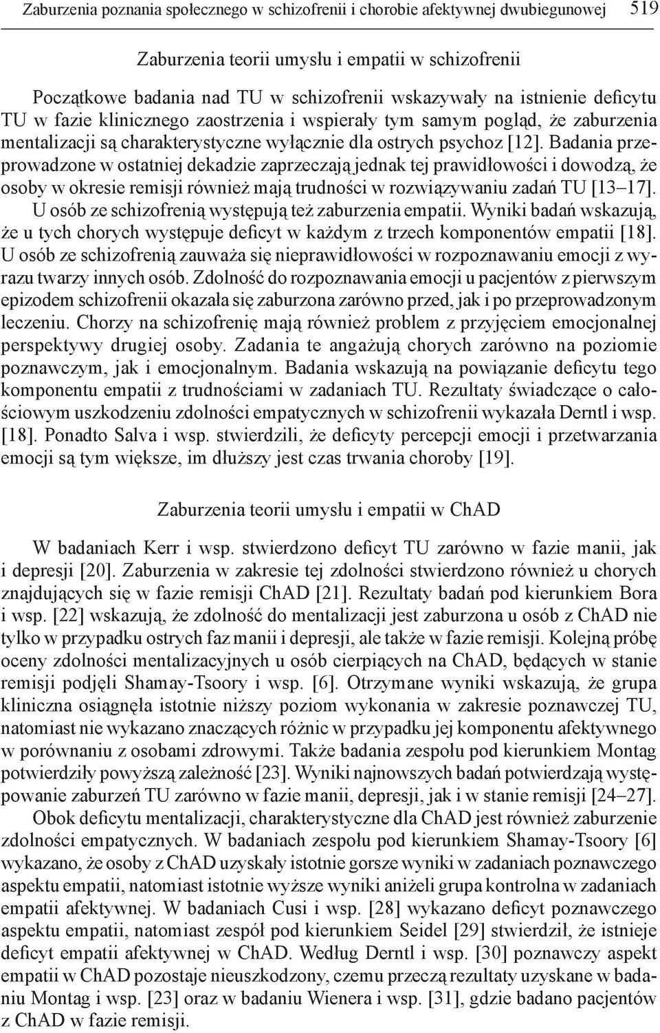 Badania przeprowadzone w ostatniej dekadzie zaprzeczają jednak tej prawidłowości i dowodzą, że osoby w okresie remisji również mają trudności w rozwiązywaniu zadań TU [13 17].