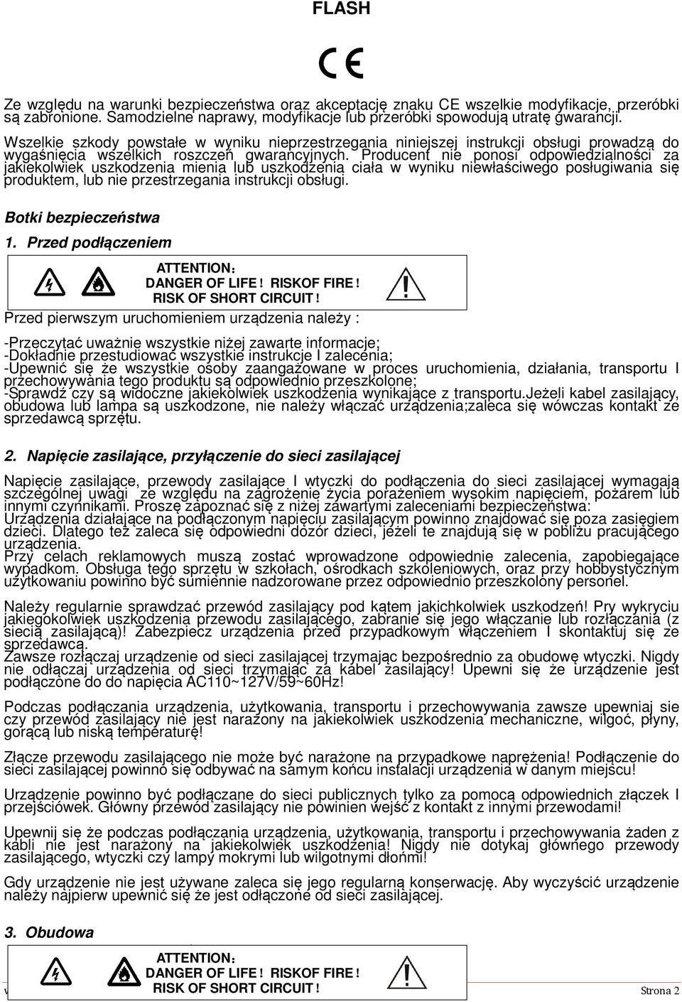 Producent nie ponosi odpowiedzialności za jakiekolwiek uszkodzenia mienia lub uszkodzenia ciała w wyniku niewłaściwego posługiwania się produktem, lub nie przestrzegania instrukcji obsługi.