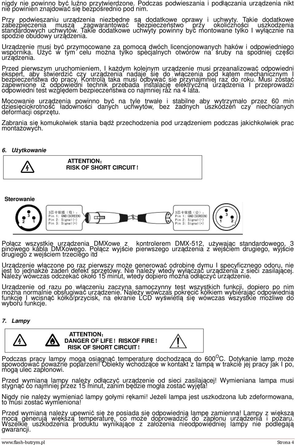 Takie dodatkowe uchwyty powinny być montowane tylko I wyłącznie na spodzie obudowy urządzenia. Urządzenie musi być przymocowane za pomocą dwóch licencjonowanych haków i odpowiedniego wspornika.