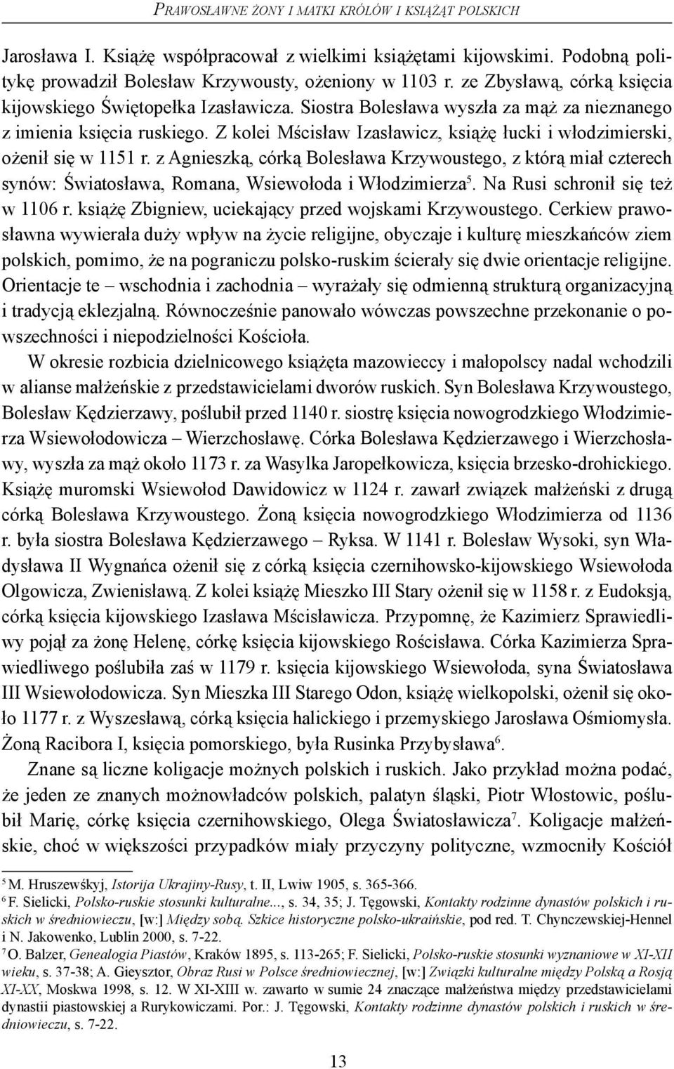 Z kolei Mścisław Izasławicz, książę łucki i włodzimierski, ożenił się w 1151 r.