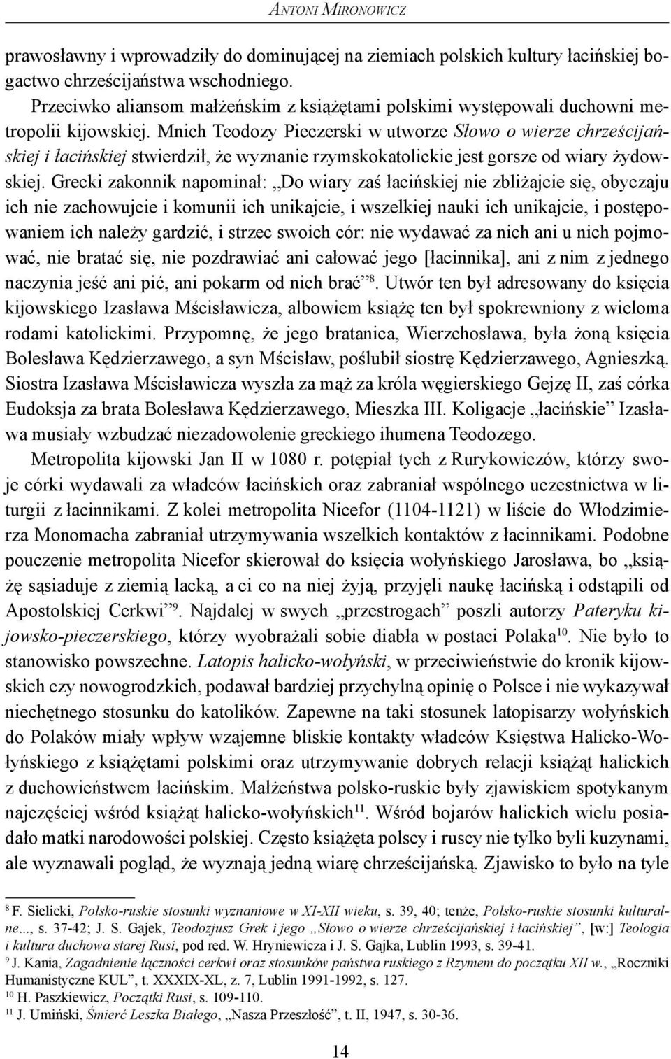 Mnich Teodozy Pieczerski w utworze Słowo o wierze chrześcijańskiej i łacińskiej stwierdził, że wyznanie rzymskokatolickie jest gorsze od wiary żydowskiej.