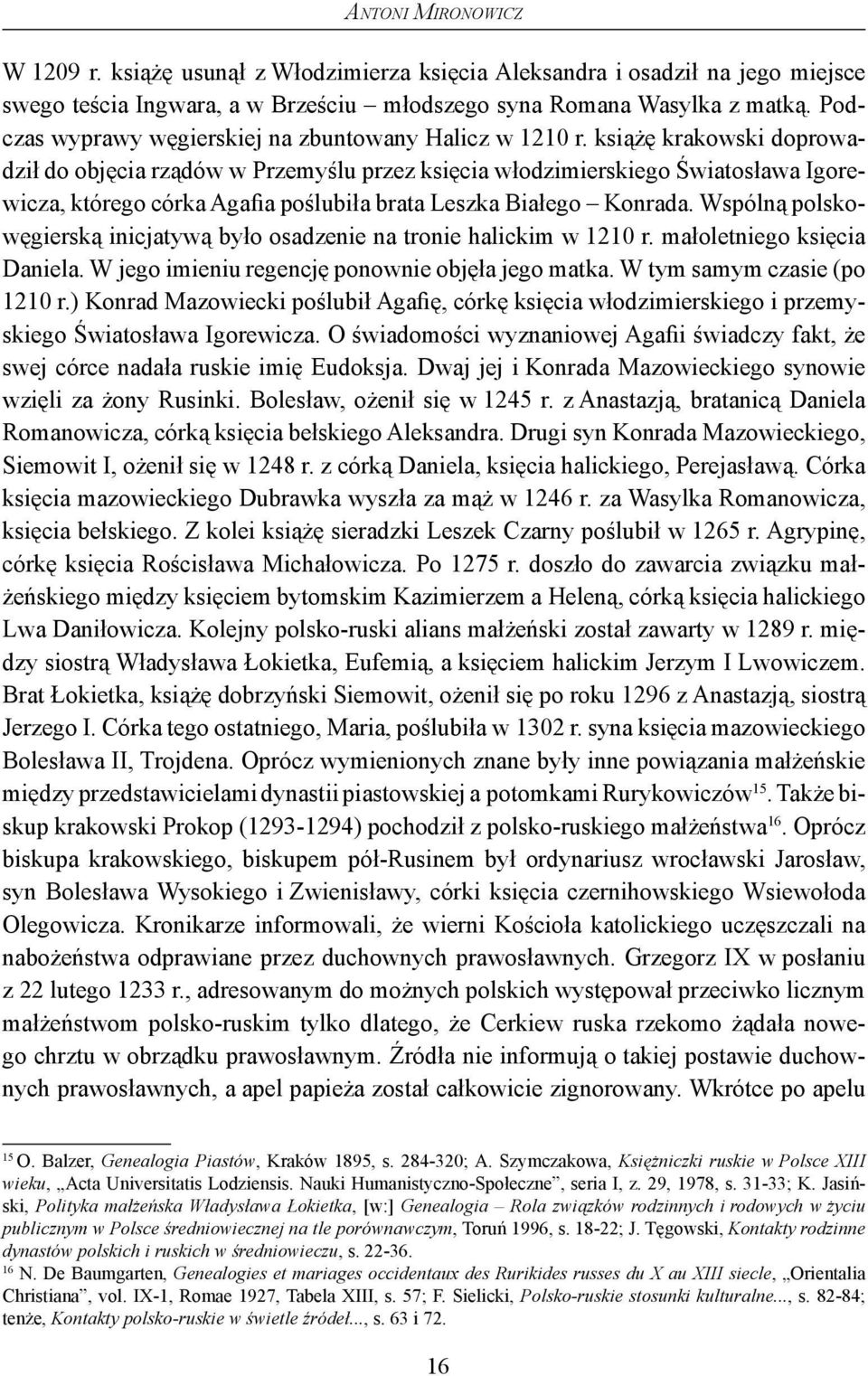 książę krakowski doprowadził do objęcia rządów w Przemyślu przez księcia włodzimierskiego Światosława Igorewicza, którego córka Agafia poślubiła brata Leszka Białego Konrada.