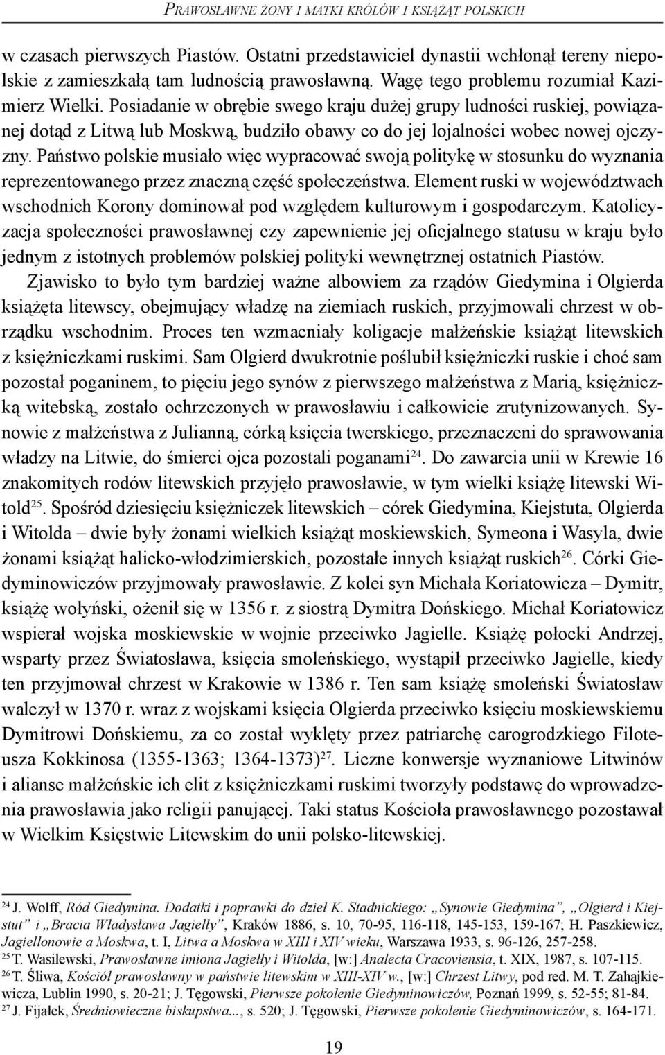 Posiadanie w obrębie swego kraju dużej grupy ludności ruskiej, powiązanej dotąd z Litwą lub Moskwą, budziło obawy co do jej lojalności wobec nowej ojczyzny.