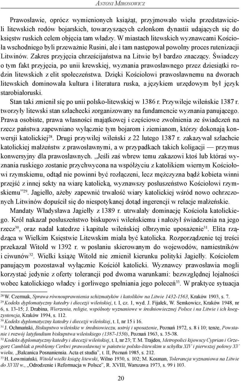 Zakres przyjęcia chrześcijaństwa na Litwie był bardzo znaczący. Świadczy o tym fakt przyjęcia, po unii krewskiej, wyznania prawosławnego przez dziesiątki rodzin litewskich z elit społeczeństwa.
