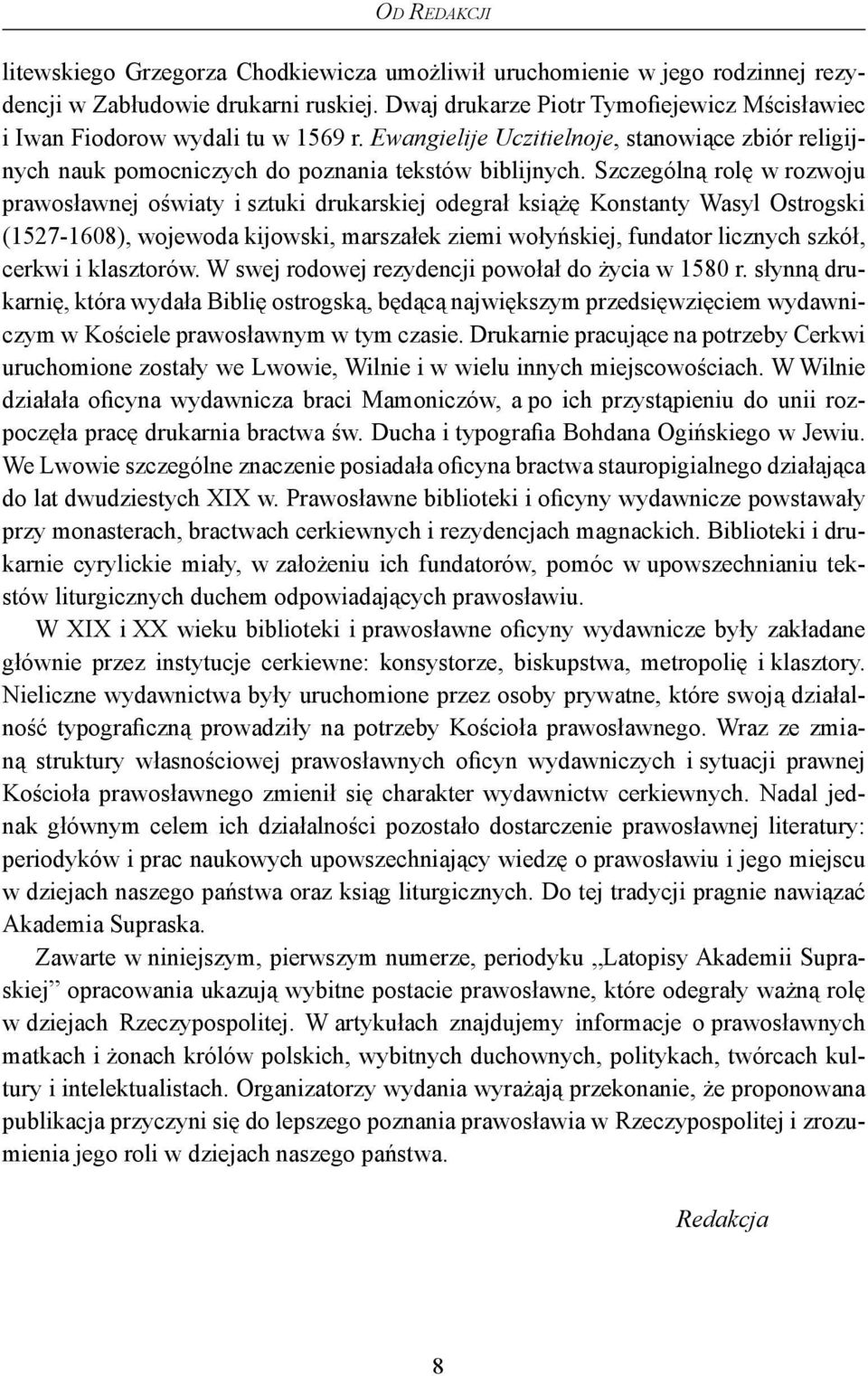 Szczególną rolę w rozwoju prawosławnej oświaty i sztuki drukarskiej odegrał książę Konstanty Wasyl Ostrogski (1527-1608), wojewoda kijowski, marszałek ziemi wołyńskiej, fundator licznych szkół,